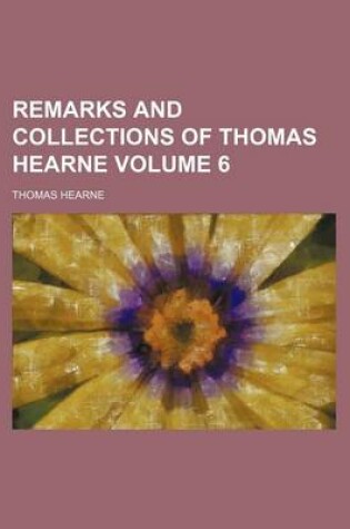 Cover of Remarks and Collections of Thomas Hearne Volume 6