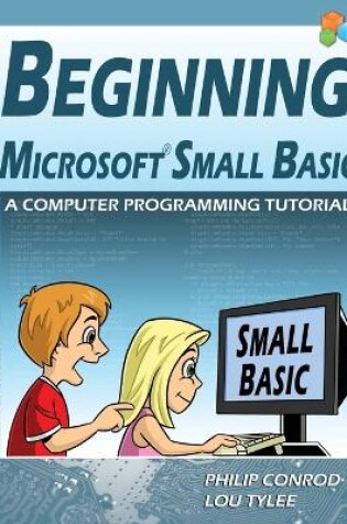 Cover of Beginning Microsoft Small Basic - A Computer Programming Tutorial - Color Illustrated 1.0 Edition