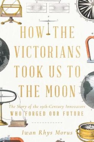 Cover of How the Victorians Took Us to the Moon