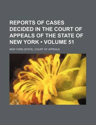 Book cover for Reports of Cases Decided in the Court of Appeals of the State of New York (Volume 51)