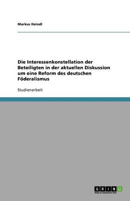 Book cover for Die Interessenkonstellation der Beteiligten in der aktuellen Diskussion um eine Reform des deutschen Foederalismus