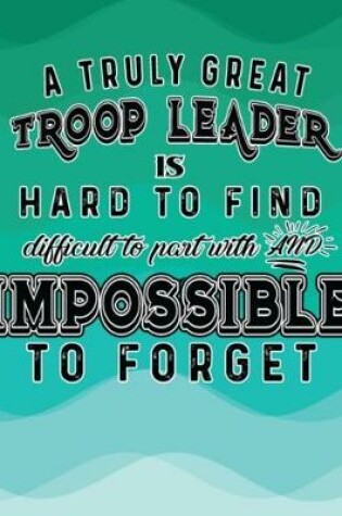 Cover of A Truly Great Troop Leader Is Hard To Find Difficult To Part With And Impossible To Forget