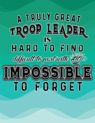Book cover for A Truly Great Troop Leader Is Hard To Find Difficult To Part With And Impossible To Forget