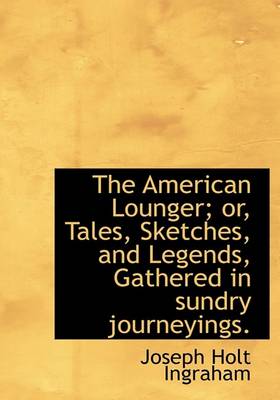 Book cover for The American Lounger; Or, Tales, Sketches, and Legends, Gathered in Sundry Journeyings.