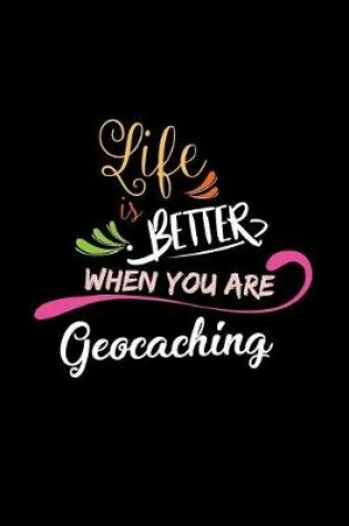 Cover of Life Is Better When You Are Geocaching