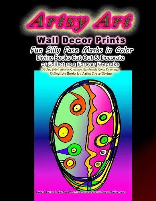 Book cover for Artsy Art Wall Decor Prints Fun Silly Face Masks in Color Divine Books Cut Out & Decorate or Collect as a Forever Keepsake 20 One Sided Artistic Creative Handmade Color Drawings Collectible Books by Artist Grace Divine