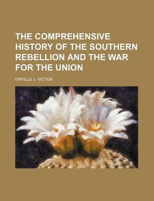 Book cover for The Comprehensive History of the Southern Rebellion and the War for the Union