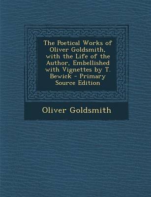 Book cover for The Poetical Works of Oliver Goldsmith, with the Life of the Author, Embellished with Vignettes by T. Bewick - Primary Source Edition