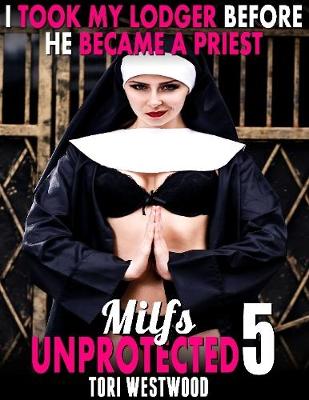 Book cover for I Took My Lodger Before He Became a Priest : Milfs Unprotected 5