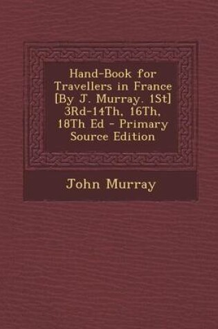 Cover of Hand-Book for Travellers in France [By J. Murray. 1st] 3rd-14th, 16th, 18th Ed - Primary Source Edition