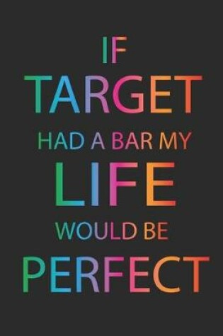 Cover of If Target Had A Bar My Life Would Be Perfect