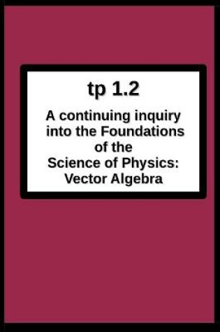 Cover of tp1.2 A continuing inquiry into the Foundations of the Science of Physics