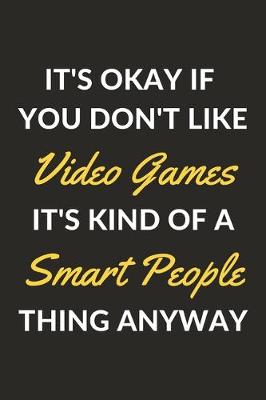 Book cover for It's Okay If You Don't Like Video Games It's Kind Of A Smart People Thing Anyway