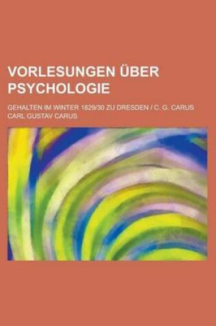 Cover of Vorlesungen Uber Psychologie; Gehalten Im Winter 1829-30 Zu Dresden - C. G. Carus