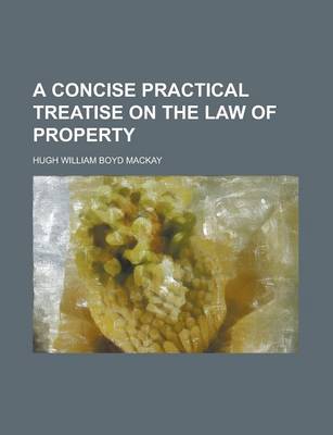 Book cover for A Concise Practical Treatise on the Law of Property