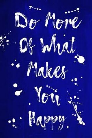 Cover of Splatter Journal - Do More Of What Makes You Happy (Blue)