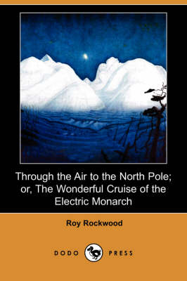 Book cover for Through the Air to the North Pole; Or, the Wonderful Cruise of the Electric Monarch (Dodo Press)