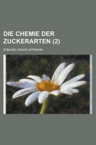 Cover of Die Chemie Der Zuckerarten (2 )