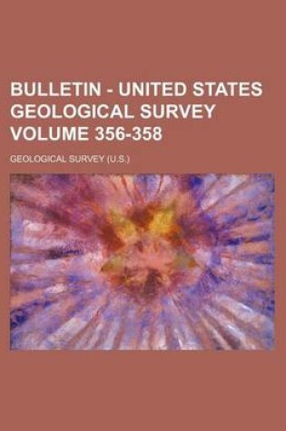 Cover of Bulletin - United States Geological Survey Volume 356-358