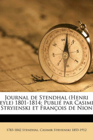 Cover of Journal de Stendhal (Henri Beyle) 1801-1814; Publie Par Casimir Stryienski Et Francois de Nion