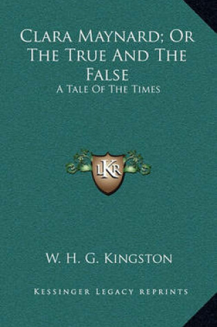 Cover of Clara Maynard; Or the True and the False