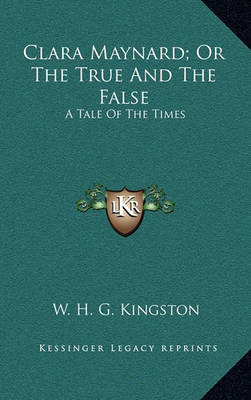 Book cover for Clara Maynard; Or the True and the False