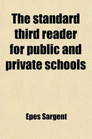 Cover of The Standard Third Reader for Public and Private Schools; Containing Exercises in the Elementary Sounds, Rules for Elocution and an Explanatory Index