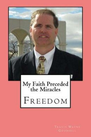 Cover of My Faith Preceded the Miracles