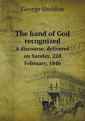 Book cover for The hand of God recognized A discourse, delivered on Sunday, 22d February, 1846