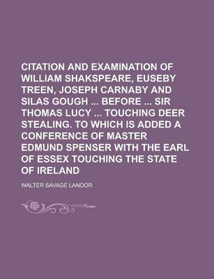 Book cover for Citation and Examination of William Shakspeare, Euseby Treen, Joseph Carnaby and Silas Gough Before Sir Thomas Lucy Touching Deer Stealing. to Which I