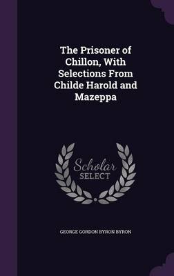 Book cover for The Prisoner of Chillon, with Selections from Childe Harold and Mazeppa