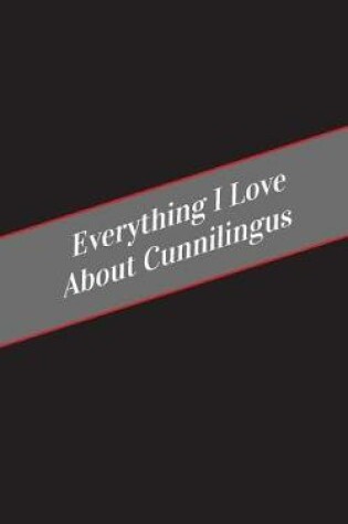 Cover of Everything I Love About Cunnilingus