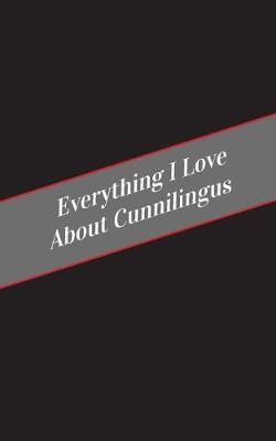 Book cover for Everything I Love About Cunnilingus