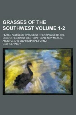 Cover of Grasses of the Southwest; Plates and Descriptions of the Grasses of the Desert Region of Western Texas, New Mexico, Arizona, and Southern California Volume 1-2