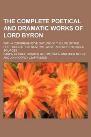 Cover of The Complete Poetical and Dramatic Works of Lord Byron; With a Comprehensive Outline of the Life of the Poet, Collected from the Latest and Most Reliable Sources