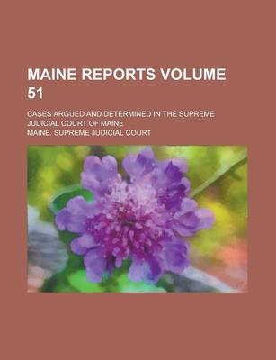 Book cover for Maine Reports; Cases Argued and Determined in the Supreme Judicial Court of Maine Volume 51