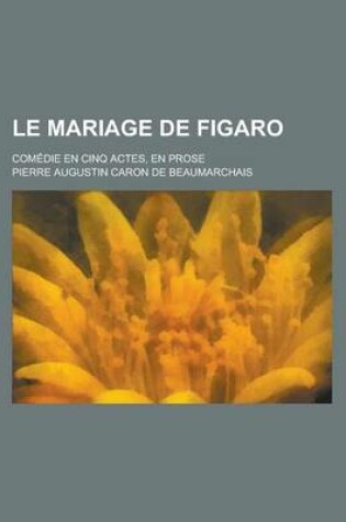 Cover of Le Mariage de Figaro; Comedie En Cinq Actes, En Prose