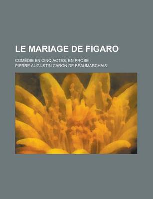Book cover for Le Mariage de Figaro; Comedie En Cinq Actes, En Prose