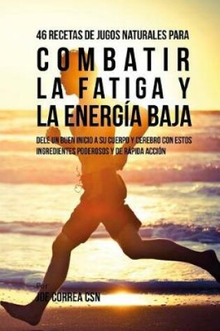 Cover of 46 Recetas de Jugos Naturales Para Combatir la Fatiga y la Energia Baja