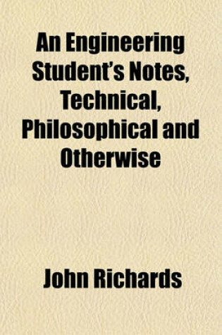 Cover of An Engineering Student's Notes, Technical, Philosophical and Otherwise