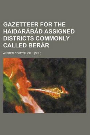 Cover of Gazetteer for the Haidarabad Assigned Districts Commonly Called Berar