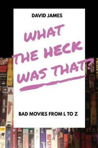 Cover of What The Heck Was That? Bad Movies From L to Z
