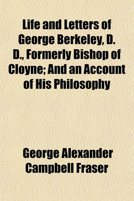 Book cover for Life and Letters of George Berkeley, D. D., Formerly Bishop of Cloyne; And an Account of His Philosophy