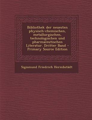 Book cover for Bibliothek Der Neuesten Physisch-Chemischen, Metallurgischen, Technologischen Und Pharmaceutischen Literatur. Dritter Band
