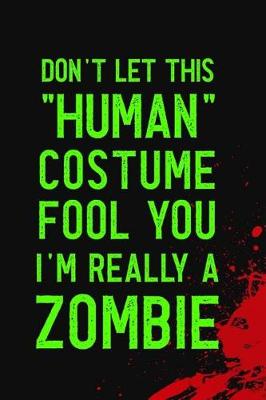 Cover of Don't Let This Human Costume Fool You I'm Really A Zombie