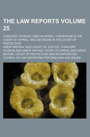 Cover of The Law Reports Volume 25; Chancery Division, and on Appeal Therefrom in the Court of Appeal, and Decisions in the Court of Protection