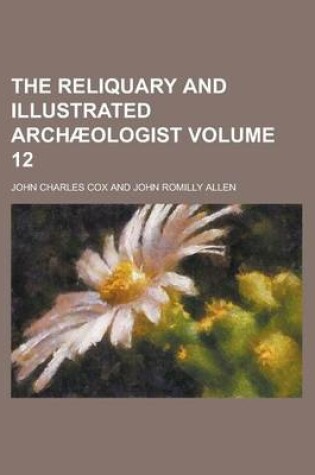 Cover of The Reliquary and Illustrated Archaeologist Volume 12