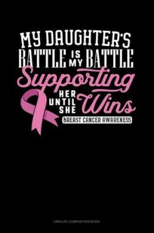 Cover of My Daughter's Battle Is My Battle Supporting Her Until She Wins Breast Cancer Awareness