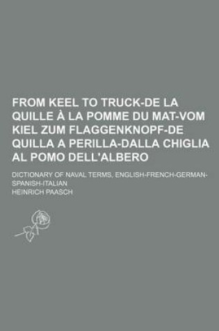 Cover of From Keel to Truck-de la Quille a la Pomme Du Mat-Vom Kiel Zum Flaggenknopf-de Quilla a Perilla-Dalla Chiglia Al Pomo Dell'albero; Dictionary of Naval