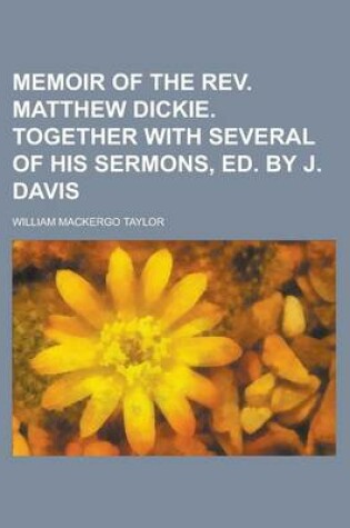 Cover of Memoir of the REV. Matthew Dickie. Together with Several of His Sermons, Ed. by J. Davis